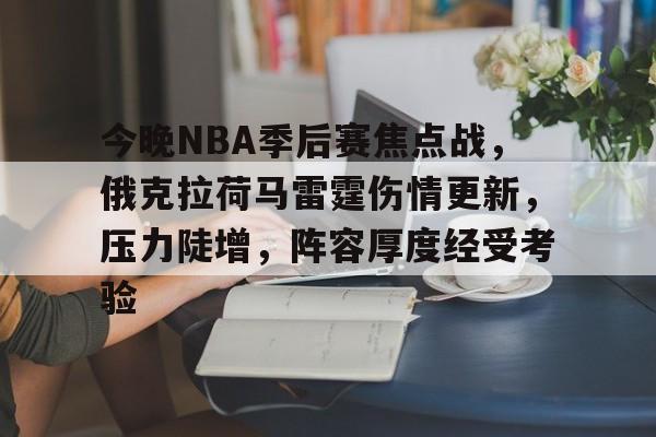 英雄联盟投注-今晚NBA季后赛焦点战，俄克拉荷马雷霆伤情更新，压力陡增，阵容厚度经受考验的简单介绍